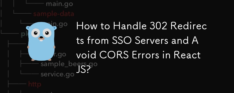 如何在 ReactJS 中处理来自 SSO 服务器的 302 重定向并避免 CORS 错误？