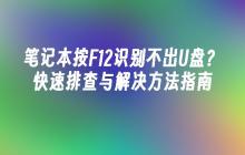 笔记本按F12识别不出U盘？快速排查与解决方法指南