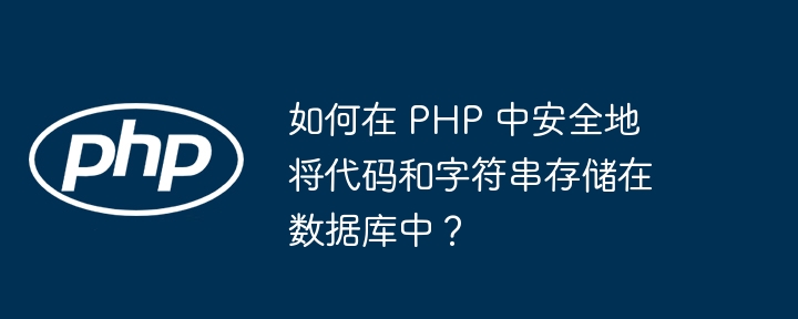 如何在 PHP 中安全地将代码和字符串存储在数据库中？-小浪资源网