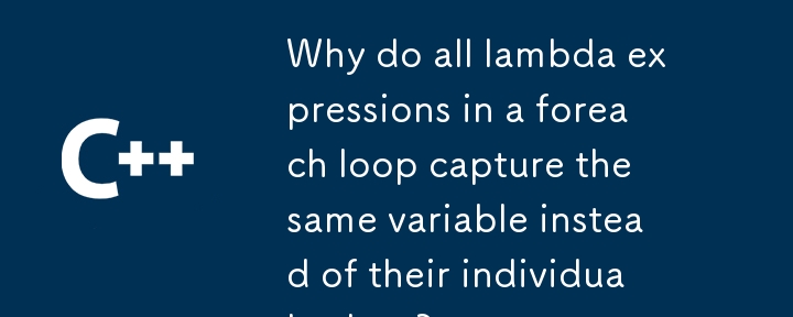 Why do all lambda expressions in a foreach loop capture the same variable instead of their individual values?