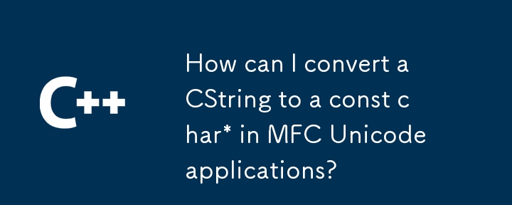 How can I convert a CString to a const char* in MFC Unicode applications?