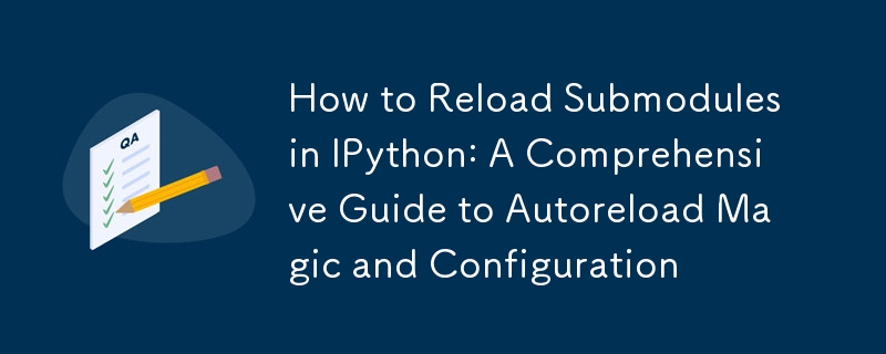 So laden Sie Submodule in IPython neu: Eine umfassende Anleitung zum automatischen Laden von Magie und Konfiguration