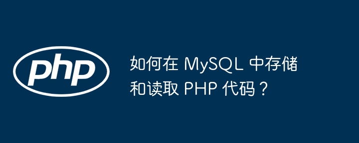 如何在 MySQL 中存储和读取 PHP 代码？-小浪资源网