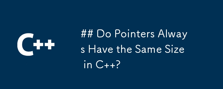 Do Pointers Always Have the Same Size in C  ?