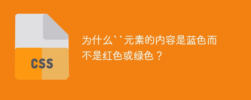 为什么``元素的内容是蓝色而不是红色或绿色?