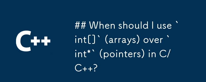 C/C で `int*` (ポインタ) ではなく `int[]` (配列) を使用する必要があるのはどのような場合ですか?