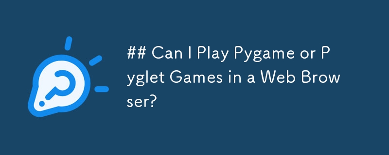 Bolehkah saya Main Permainan Pygame atau Pyglet dalam Pelayar Web?