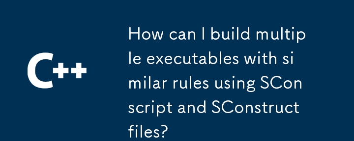 SConscript および SConstruct ファイルを使用して、同様のルールを持つ複数の実行可能ファイルをビルドするにはどうすればよいですか?