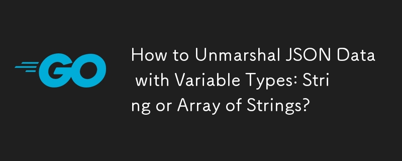 如何使用变量类型解组 JSON 数据：字符串或字符串数​​组？