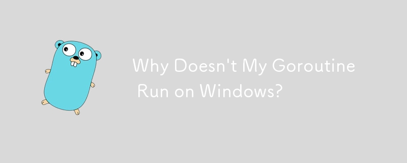 为什么我的 Goroutine 不能在 Windows 上运行？