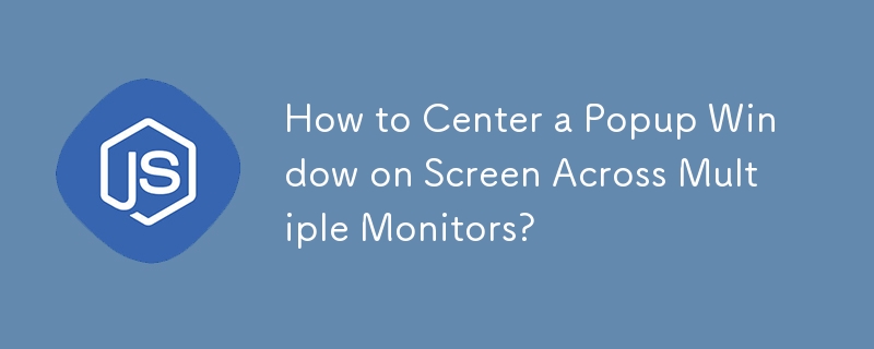 How to Center a Popup Window on Screen Across Multiple Monitors?