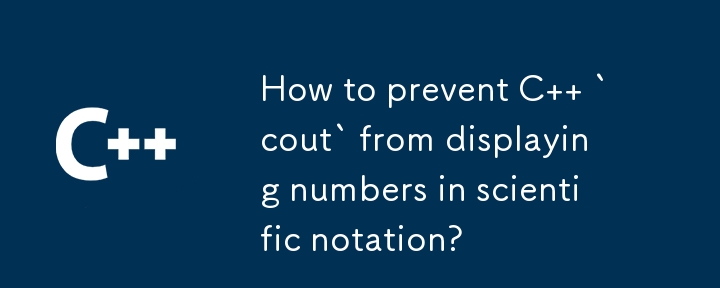 How to prevent C   `cout` from displaying numbers in scientific notation?