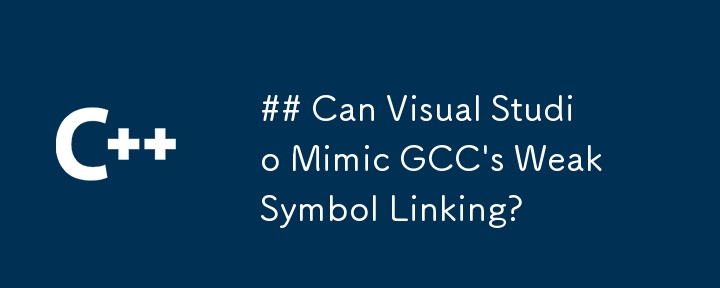 Can Visual Studio Mimic GCC\'s Weak Symbol Linking?