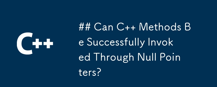 NULL ポインターを介して C メソッドを正常に呼び出すことはできますか?