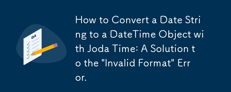 如何使用 Joda Time 将日期字符串转换为 DateTime 对象：'无效格式”错误的解决方案。