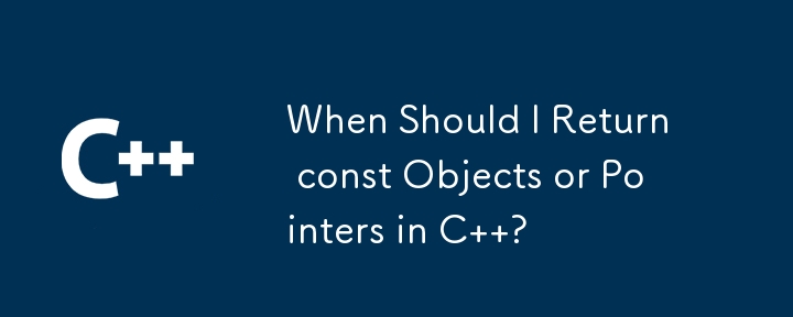 C ではどのような場合に const オブジェクトまたはポインタを返すべきですか?