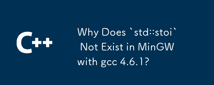 gcc 4.6.1 の MinGW に「std::stoi」が存在しないのはなぜですか?