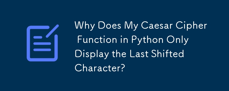 为什么我的 Python 中的凯撒密码函数只显示最后一个移位的字符？