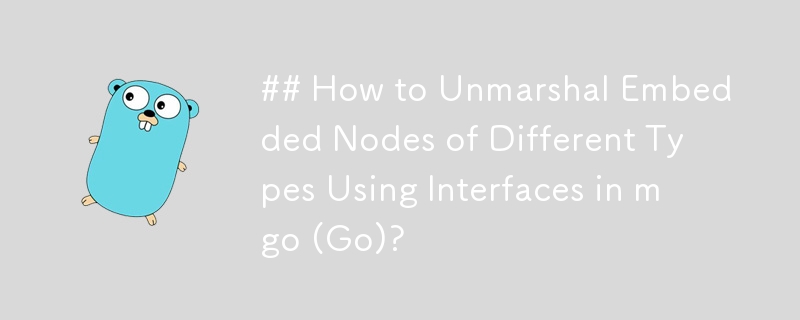 How to Unmarshal Embedded Nodes of Different Types Using Interfaces in mgo (Go)?