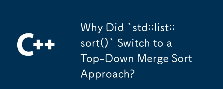 Why Did `std::list::sort()` Switch to a Top-Down Merge Sort Approach?