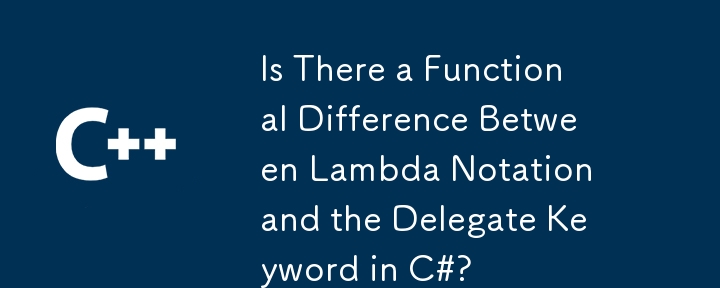 Is There a Functional Difference Between Lambda Notation and the Delegate Keyword in C#?