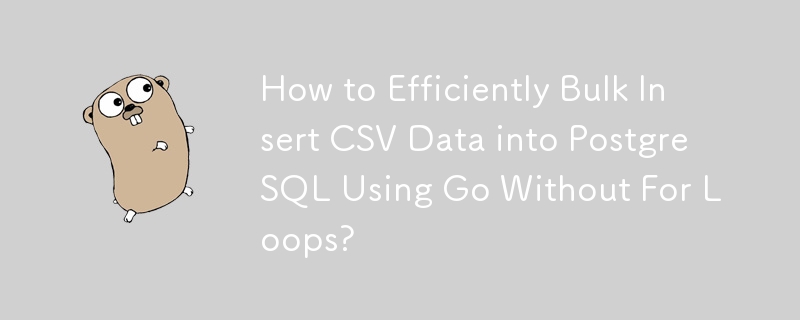 How to Efficiently Bulk Insert CSV Data into PostgreSQL Using Go Without For Loops?