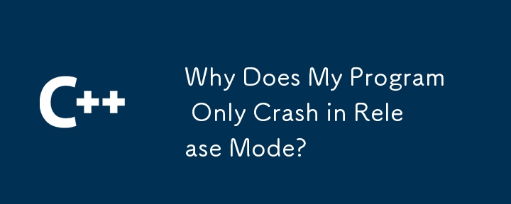 Why Does My Program Only Crash in Release Mode?