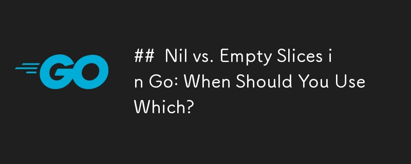 Null vs. leere Slices in Go: Wann sollten Sie welche verwenden?