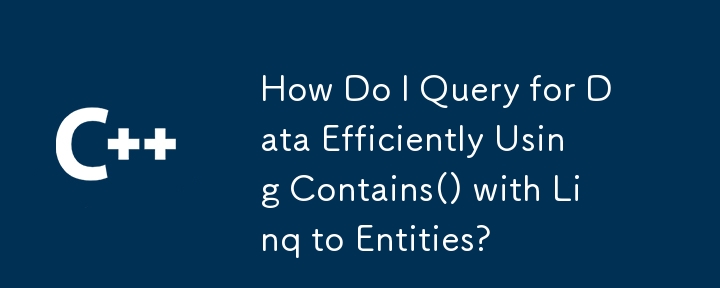 How Do I Query for Data Efficiently Using Contains() with Linq to Entities?