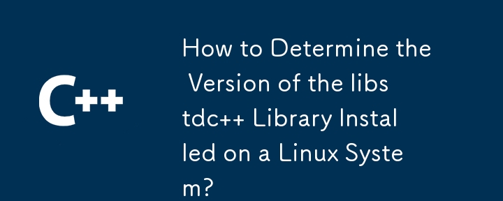 How to Determine the Version of the libstdc   Library Installed on a Linux System?