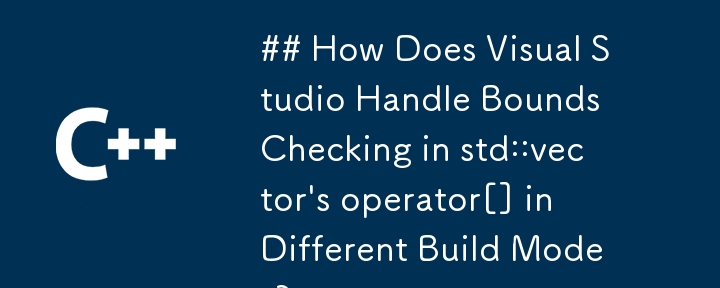 Visual Studio 如何在不同的建置模式下處理 std::vector 的運算子[] 中的邊界檢查？