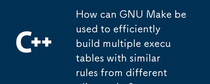 GNU Make を使用して、異なるディレクトリから同様のルールを持つ複数の実行可能ファイルを効率的にビルドするにはどうすればよいでしょうか?