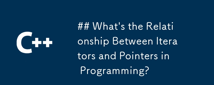 プログラミングにおけるイテレータとポインタの関係は何ですか?