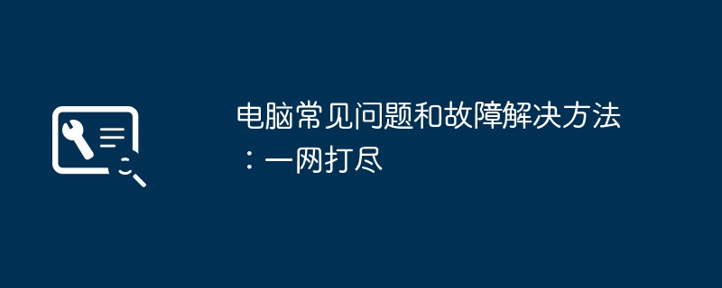 电脑常见问题和故障解决方法:一网打尽