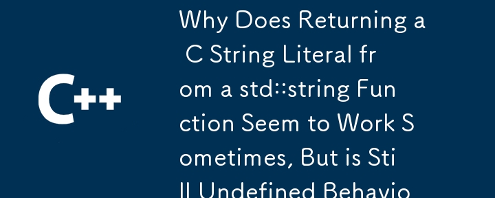 std::string 関数から C 文字列リテラルを返すと機能するように見えることがあるのに、依然として未定義の動作が発生するのはなぜですか?