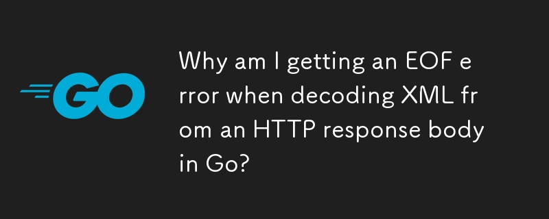 Warum erhalte ich einen EOF-Fehler, wenn ich XML aus einem HTTP-Antworttext in Go dekodiere?
