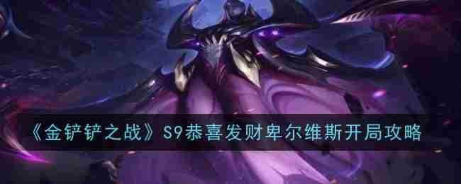 《金铲铲之战》S9恭喜发财卑尔维斯开局攻略