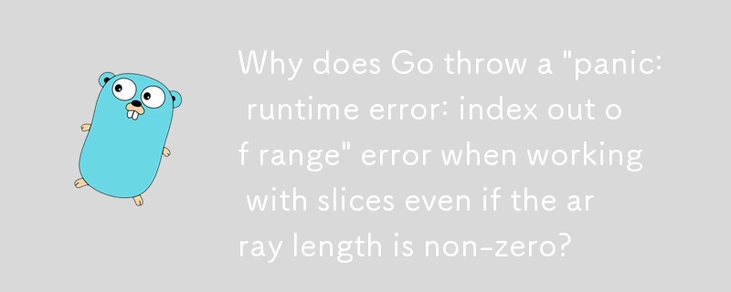 Warum löst Go bei der Arbeit mit Slices den Fehler „Panik: Laufzeitfehler: Index außerhalb des Bereichs“ aus, selbst wenn die Array-Länge ungleich Null ist?
