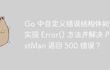 Go 中自定义错误结构体如何实现 Error() 方法并解决 PostMan 返回 500 错误？