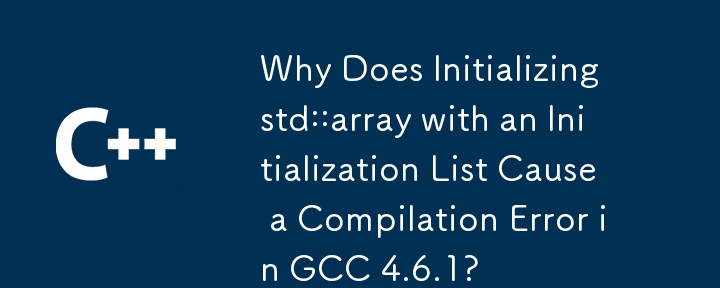 初期化リストを使用して std::array を初期化すると、GCC 4.6.1 でコンパイル エラーが発生するのはなぜですか?