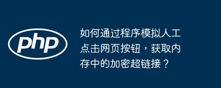 如何通过程序模拟人工点击网页按钮，获取内存中的加密超链接？-小浪资源网