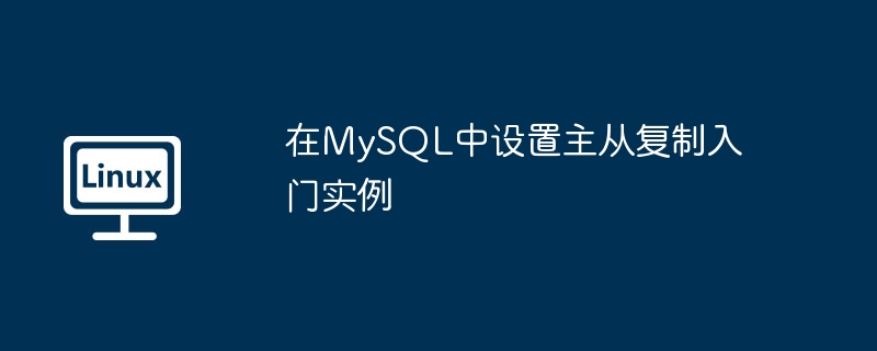 在MySQL中設(shè)置主從復(fù)制入門實例