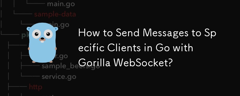 如何使用 Gorilla WebSocket 在 Go 中向特定客户端发送消息？