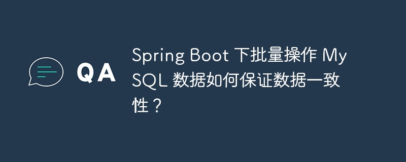 Spring Boot 下批量操作 MySQL 数据如何保证数据一致性？-小浪资源网