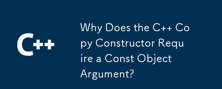 Why Does the C   Copy Constructor Require a Const Object Argument?