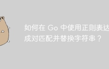 如何在 Go 中使用正则表达式成对匹配并替换字符串？