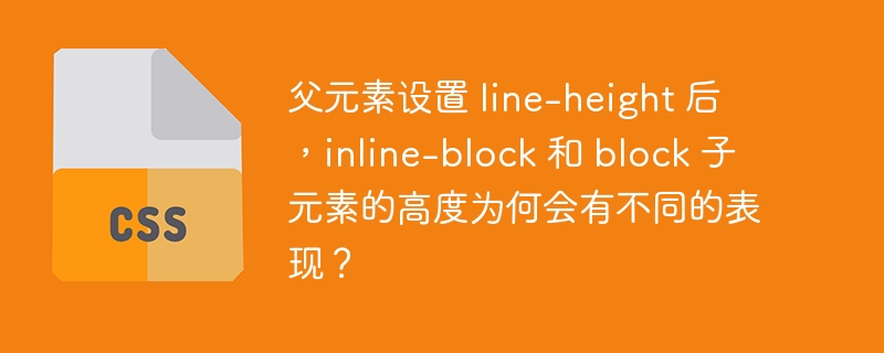 父元素设置 line-height 后，inline-block 和 block 子元素的高度为何会有不同的表现？-小浪资源网