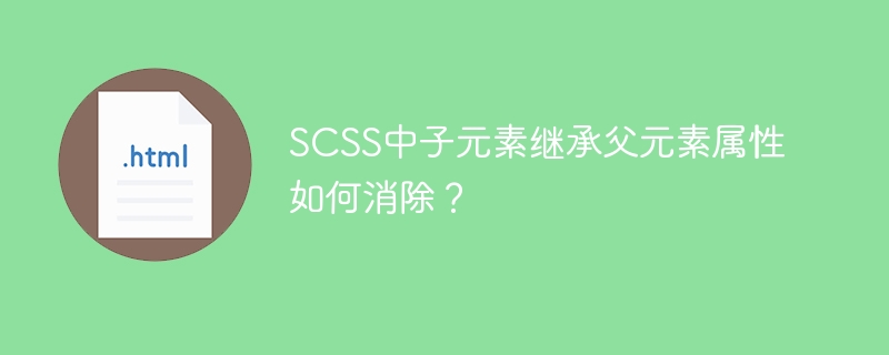 SCSS中子元素继承父元素属性如何消除?