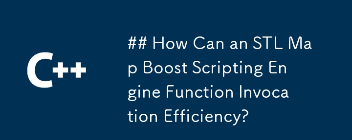 STL マップはどのようにしてスクリプト エンジン関数の呼び出し効率を高めることができるのでしょうか?