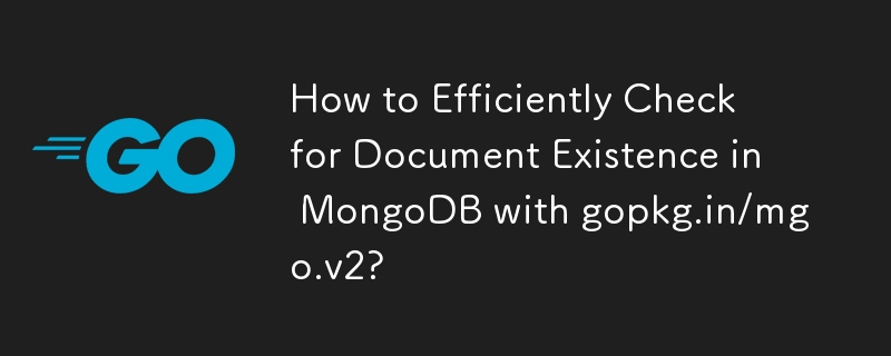 gopkg.in/mgo.v2 を使用して MongoDB 内のドキュメントの存在を効率的に確認するにはどうすればよいですか?